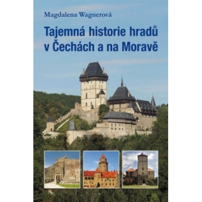 Tajemná historie hradů v Čechách a na Moravě Magdalena Wagnerová