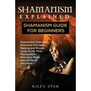 Shamanism Explained: Shamanism Guide for Beginners | Riley Star (2018)