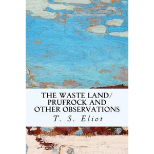 The Waste Land/Prufrock and Other Observations | T S Eliot (ISBN: 9781530887491)