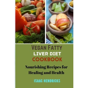 VEGAN FATTY LIVER DIET COOKBOOK | Isaac Hendricks (2024)