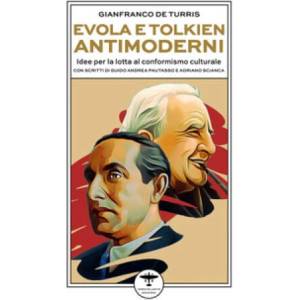Evola e Tolkien antimoderni. Idee per la lotta al conformismo culturale | Gianfranco De Turris (2025)