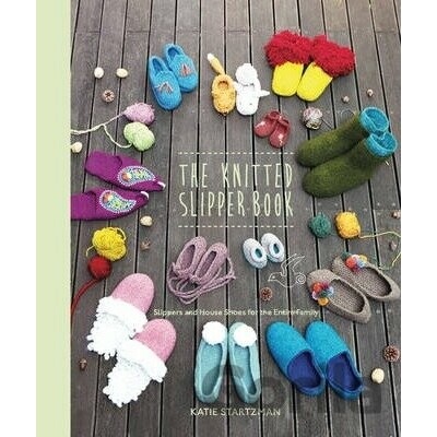 The Knitted Slipper Book Katie Startzman