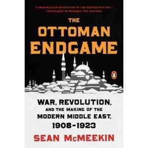 The Ottoman Endgame: War, Revolution, and the Making of the Modern Middle East, 1908 - 1923 | Sean McMeekin (ISBN: 9780143109808)