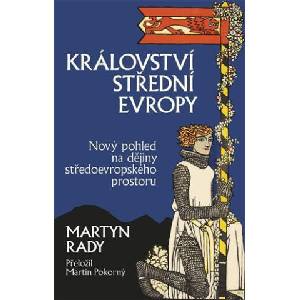 Království střední Evropy - Nový pohled na dějiny středoevropského prostoru | Martyn Rady (2025)