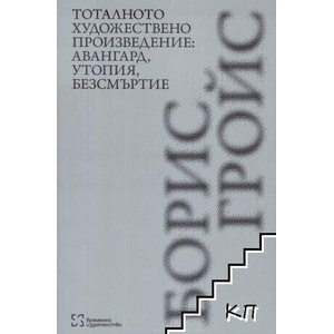 Тоталното художествено произведение: авангард, утопия, безсмъртие (ISBN: 9786199328514)