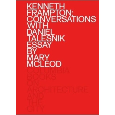 Kenneth Frampton: Conversations with Daniel Talesnik Columbia Books on Architecture and the City