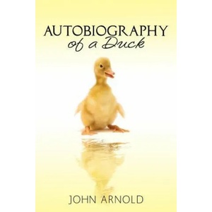 Autobiography of a Duck | John Arnold (ISBN: 9781478255482)
