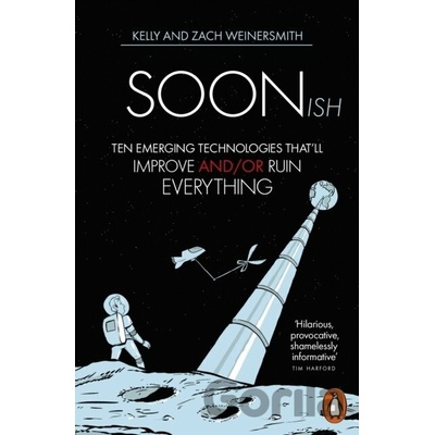 Soonish : Ten Emerging Technologies That Will Improve and/or Ruin Everything
