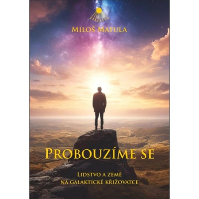 Probouzíme se - Lidstvo a Země na galaktické křižovatce - Miloš Matula