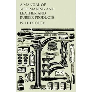 A Manual of Shoemaking and Leather and Rubber Products | W. H. Dooley (ISBN: 9781473338265)