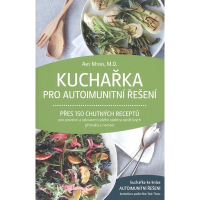 ANAG Kuchařka pro autoimunitní řešení: Přes 150 chutných receptů pro prevenci a odvrácení celého spektra zánětlivých příznaků a nemocí - Amy Myers