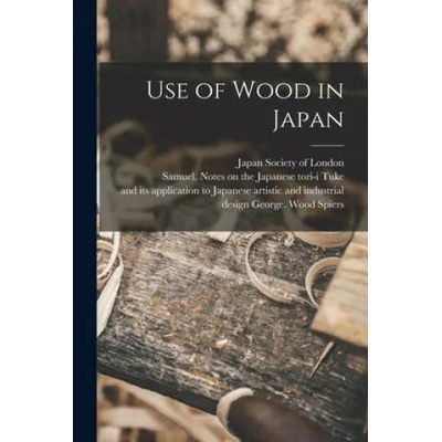 Use of Wood in Japan | Japan Society of London, Samuel Notes on the Japanese T. Tuke, George Wood And Its Applica Spiers