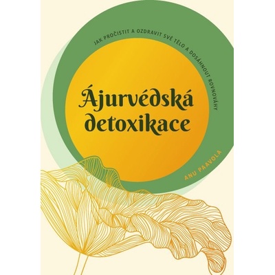 ANAG Ájurvédská detoxikace – Jak pročistit a ozdravit své tělo a dosáhnout rovnováhy - PAAVOLA Anu