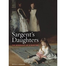 Sargent's Daughters: The Biography of a Painting Hirshler Erica E.Paperback softback