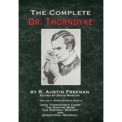 Complete Dr. Thorndyke - Volume 2 - Short Stories Part I: John Thorndyke's Cases - The Singing Bone, the Great Portrait Mystery and Apocryphal Material Freeman R AustinPevná vazba