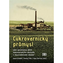 Cukrovarnický průmysl. jako opomíjený aktér mezinárodního obchodu v meziválečném období - Aleš Skřivan, Jakub Drábek, Andrej Tóth