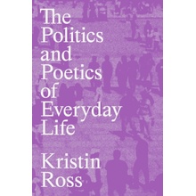 The Politics and Poetics of Everyday Life - (Ross Kristin)