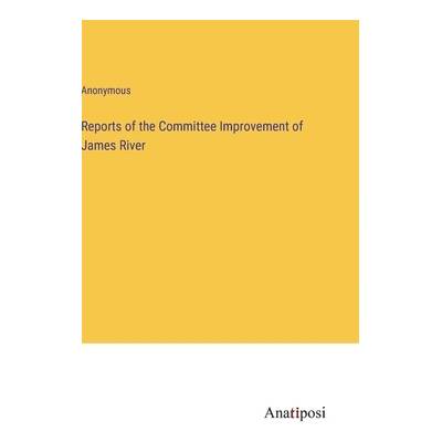 Reports of the Committee Improvement of James River" - ""