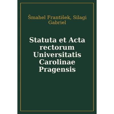 Statuta et Acta rectorum Universitatis Carolinae Pragensis