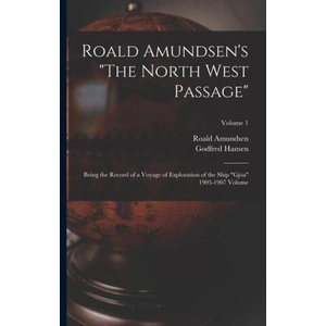 Roald Amundsen's The North West Passage: Being the Record of a Voyage of Exploration of the Ship Gjöa 1903-1907 Volume; Volume 1 | Godfred Hansen (2022)
