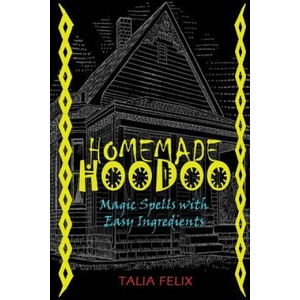 Homemade Hoodoo: Magic Spells with Easy Ingredients | Talia Felix (ISBN: 9781519321275)