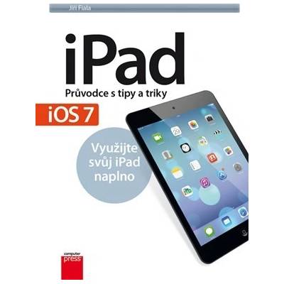iPad – Průvodce s tipy a triky: Aktualizované vydání pro iOS7 Jiří Fiala CZ