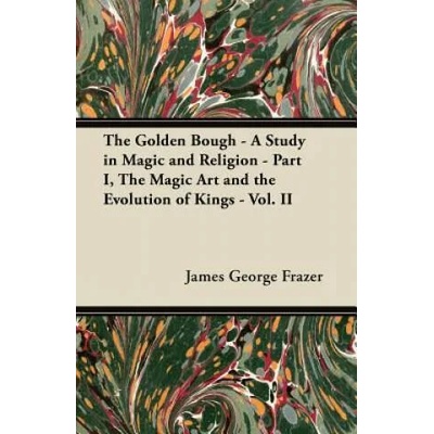 The Golden Bough - A Study in Magic and Religion - Part I, The Magic Art and the Evolution of Kings - Vol. II | James George Frazer