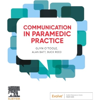 Communication in Paramedic Practice - O'Toole, Gjyn (Senior Lecturer Occupational Therapy (retired), The University of Newcastle, Newcastle, New South Wales, Australia)
