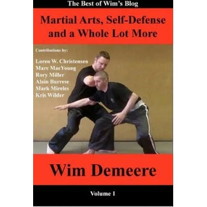 Martial Arts, Self-Defense and a Whole Lot More | Wim Demeere, Loren W Christensen, Rory Miller (ISBN: 9780985433321)