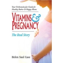 Vitamins & Pregnancy: The Real Story: Your Orthomolecular Guide for Healthy Babies & Happy Moms Case Helen SaulPaperback