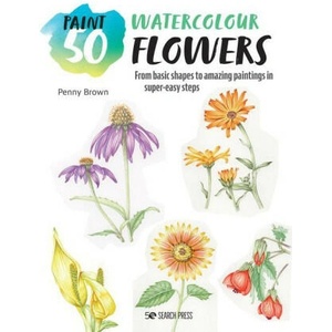 Paint 50: Watercolour Flowers: From Basic Shapes to Amazing Paintings in Super-Easy Steps | Brown, Penny (ISBN: 9781800921207)