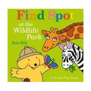 Find Spot at the Wildlife Park: A Lift-The-Flap Book | Eric Hill (ISBN: 9780141377438)