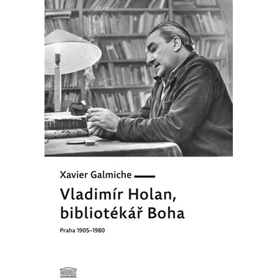 Vladimír Holan, bibliotékář Boha Praha 1905–1980