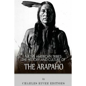 Native American Tribes: The History and Culture of the Arapaho | Charles River Editors (2013)