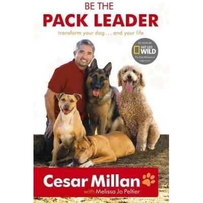 Be the Pack Leader : Use Cesar's Way to Transform Your Dog - Cesar Millan