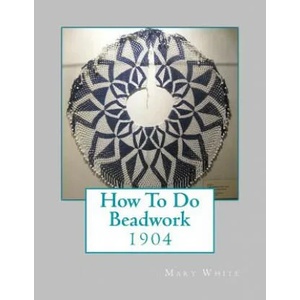 How To Do Beadwork: 1904 | Mary White, Miss Georgia Goodblood (ISBN: 9781717244963)
