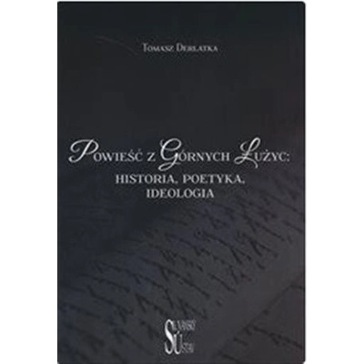 Powieść z Górnych Łużyc. Historia, poetyka, ideologia - Tomasz Derlatka