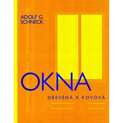 Okna dřevěná a kovová - Adolf G. Schneck