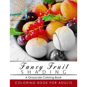Fancy Fruit Shading Coloring Book: Grayscale coloring books for adults Relaxation Art Therapy for Busy People (Adult Coloring Books Series, grayscale | Grayscale Publishing (2016)
