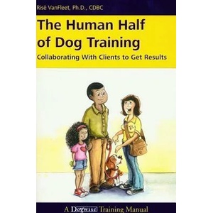 The Human Half of Dog Training: Collaborating with Clients to Get Results | Risee Vanfleet, Ris Vanfleet, Rise VanFleet (ISBN: 9781617811036)