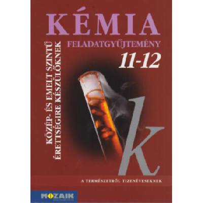 Kémia 11-12. - Feladatgyűjtemény közép- és emelt szintű érettségire készülőknek | Rózsahegyi Márta, Dr. Siposné Dr. Kedves Éva, Horváth Balázs