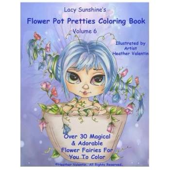 Lacy Sunshine's Flower Pot Pretties Coloring Book Volume 6: Magical Bloomin' Flower Fairies | Heather Valentin