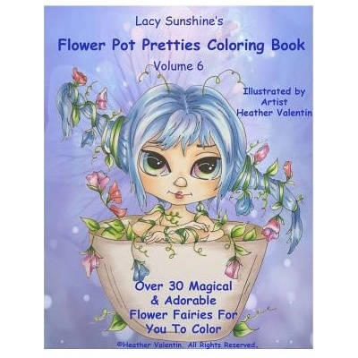 Lacy Sunshine's Flower Pot Pretties Coloring Book Volume 6: Magical Bloomin' Flower Fairies | Heather Valentin