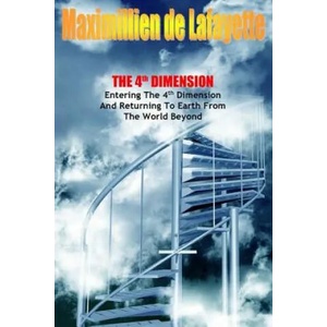 4th Dimension. Entering the 4th Dimension and Returning to Earth from the World Beyond | Maximillien De Lafayette (ISBN: 9781329488700)