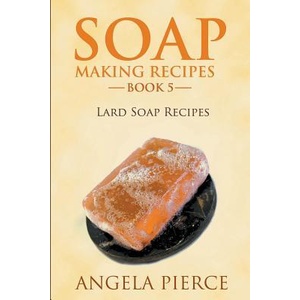 Soap Making Recipes Book 5 | Angela Pierce (ISBN: 9781634288620)