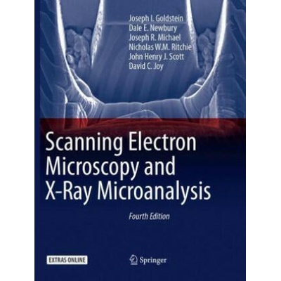 Scanning Electron Microscopy and X-Ray Microanalysis | Joseph I. Goldstein, Dale E. Newbury, Joseph R. Michael, Nicholas W. M. Ritchie, John Henry J. Scott, David C. Joy