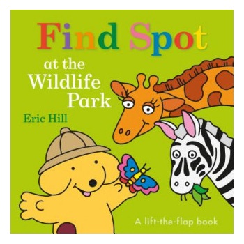 Find Spot at the Wildlife Park: A Lift-The-Flap Book | Eric Hill