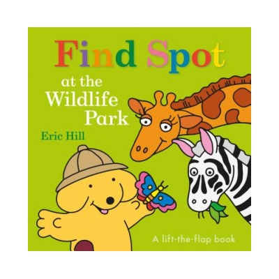 Find Spot at the Wildlife Park: A Lift-The-Flap Book | Eric Hill