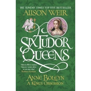 Six Tudor Queens: Anne Boleyn, A King's Obsession | Alison Weir (ISBN: 9781472227669)