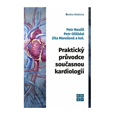 Praktický průvodce současnou kardiologií - Zita Marešová, Petr Neužil, Petr Ošťádal